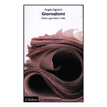 Giornalismi. Media E Giornalisti In Italia - Agostini Angelo - Il Mulino - 9788815238801