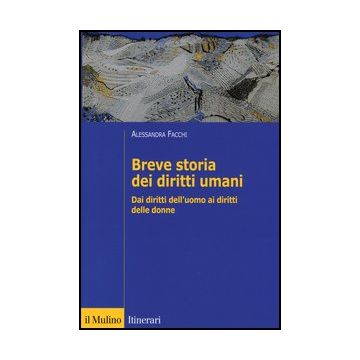 Breve Storia Dei Diritti Umani. Dai Diritti Dell'uomo Ai Diritti Delle Donne - Facchi Alessandra - Il Mulino - 9788815238887