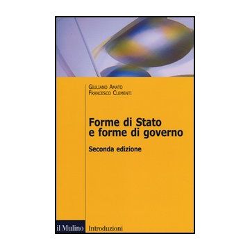 Forme Di Stato E Forme Di Governo - Amato Giuliano; Clementi Francesco - Il Mulino - 9788815238900