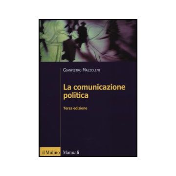 La Comunicazione Politica  - Mazzoleni Gianpietro - Il Mulino - 9788815239051