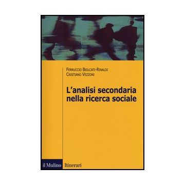 L' Analisi Secondaria Nella Ricerca Sociale. Come Rispondere A Nuove Domande Con Dati Gia' Raccolti  - Biolcati Rinaldi Ferruccio; Vezzoni Cristiano - Il Mulino - 9788815239204