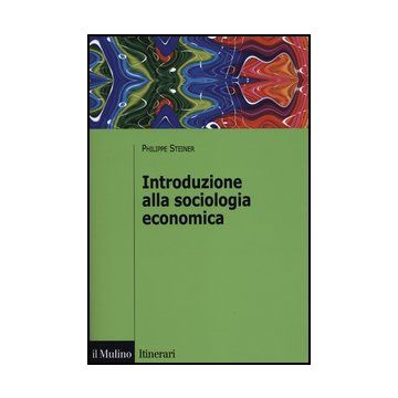 Introduzione Alla Sociologia Economica - Steiner Philippe - Il Mulino - 9788815239310