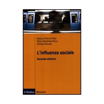 L' Influenza Sociale  - Mucchi Faina Angelica; Pacilli M. Giuseppina; Pagliaro Stefano - Il Mulino - 9788815239365