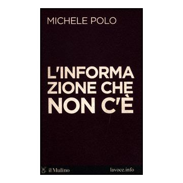 L' Informazione Che Non C'e'  - Polo Michele; Bellini Sandro - Il Mulino - 9788815239471