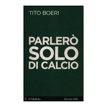 Parlero' Solo Di Calcio - Boeri Tito; Levi Sergio - Il Mulino - 9788815239488