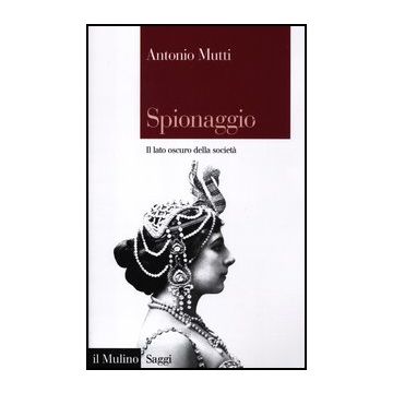 Spionaggio. Il Lato Oscuro Della Societa' - Mutti Antonio - Il Mulino - 9788815239501