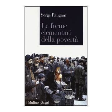 Le Forme Elementari Della Poverta'  - Paugam Serge - Il Mulino - 9788815239518