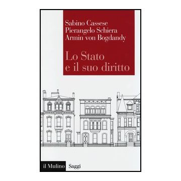 Lo Stato E Il Suo Diritto  - Cassese Sabino; Schiera Pierangelo; Bogdandy Armin Von - Il Mulino - 9788815239525
