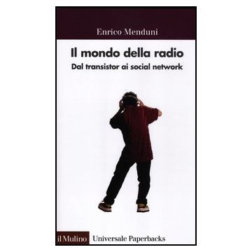 Il Mondo Della Radio. Dal Transistor Ai Social Network  - Menduni Enrico - Il Mulino - 9788815239556