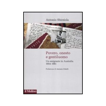 Povero, Onesto E Gentiluomo. Un Emigrante In Australia 1954-1961 - Sbirziola Antonio - Il Mulino - 9788815239624