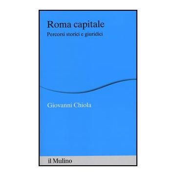 Roma Capitale. Percorsi Storici E Giuridici - Chiola Giovanni - Il Mulino - 9788815239655