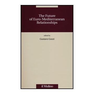 The Future Of The Euro-mediterranean Relationships  - Gozzi G.  - Il Mulino - 9788815239693