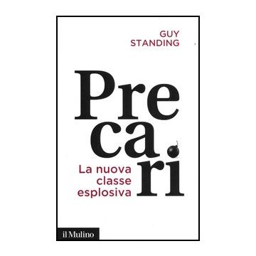 Precari. La Nuova Classe Esplosiva - Standing Guy; Barbera F.  - Il Mulino - 9788815239853