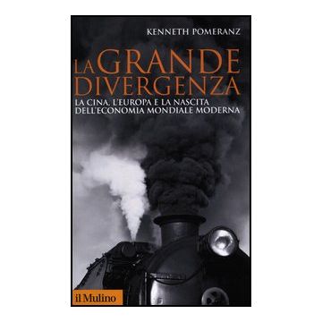 La Grande Divergenza. La Cina, L'europa E La Nascita Dell'economia Mondiale Moderna  - Pomeranz Kenneth - Il Mulino - 9788815239983