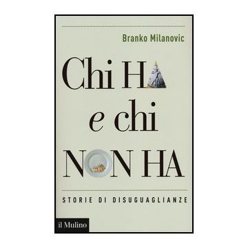 Chi Ha E Chi Non Ha. Storie Di Disuguaglianze - Milanovic Branko - Il Mulino - 9788815240323