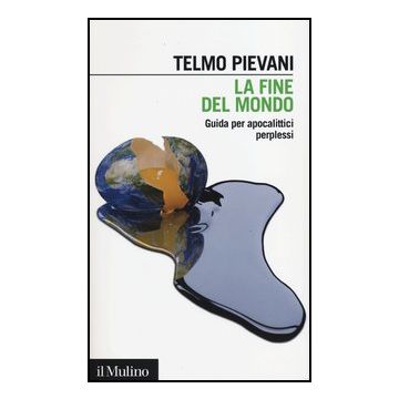 La Fine Del Mondo. Guida Per Apocalittici Perplessi  - Pievani Telmo - Il Mulino - 9788815240439