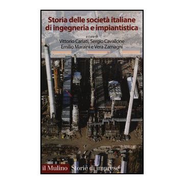 Storia Delle Societa' Italiane Di Ingegneria E Impiantistica - Cariati Vittorio; Cavallone Sergio; Maraini Emilio; Zamagni Vera - Il Mulino - 9788815240828