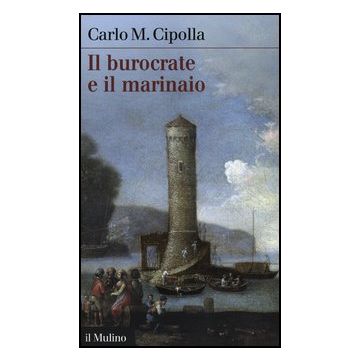 Il Burocrate E Il Marinaio. La «sanita'» Toscana E Le Tribolazioni Degli Inglesi A  Livorno Nel Xvii Secolo  - Cipolla Carlo M. - Il Mulino - 9788815240866