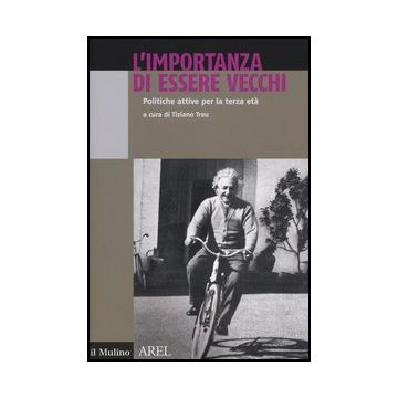 L' Importanza Di Essere Vecchi. Politiche Attive Per Terza Eta'  - Treu T.  - Il Mulino - 9788815240958