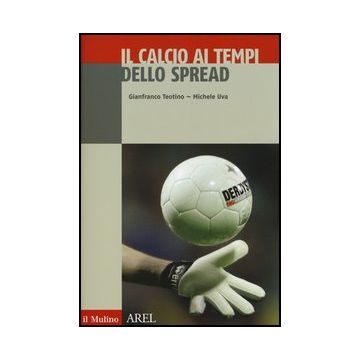 Il Calcio Ai Tempi Dello Spread  - Teotino Gianfranco; Uva Michele; Donna Niccolò - Il Mulino - 9788815240972