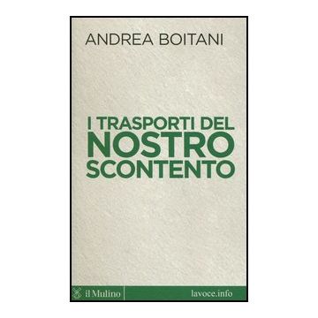 I Trasporti Del Nostro Scontento  - Boitani Andrea; Bellini S.  - Il Mulino - 9788815241160
