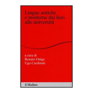 Lingue Antiche E Moderne Dai Licei Alle Universita' - Oniga R. ; Cardinale U.  - Il Mulino - 9788815241306