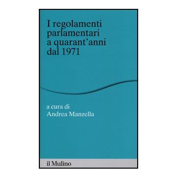 I Regolamenti Parlamentari A Quarant'anni Dal 1971  - Manzella A.  - Il Mulino - 9788815241313
