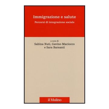 Immigrazione E Salute. Percorsi Di Integrazione Sociale - Nuti S. ; Maciocco G. ; Bersanti S.  - Il Mulino - 9788815241351