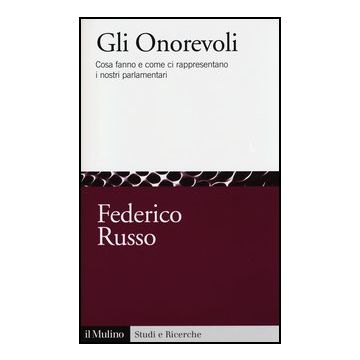 Gli Onorevoli. Cosa Fanno E Come Ci Rappresentano I Nostri Parlamentari  - Russo Federico - Il Mulino - 9788815241474