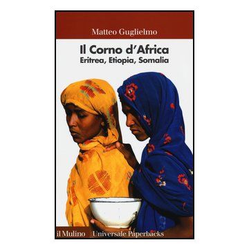 Il Corno D'africa. Eritrea, Etiopia, Somalia  - Guglielmo Matteo - Il Mulino - 9788815241559