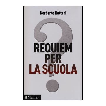 Requiem Per La Scuola? Ripensare Il Futuro Dell'istruzione - Bottani Norberto - Il Mulino - 9788815241603