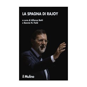 La Spagna Di Rajoy  - Botti A. ; Field B. N.  - Il Mulino - 9788815241627