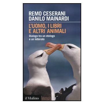 L' Uomo, I Libri E Altri Animali. Dialogo Tra Un Etologo E Un Letterato  - Ceserani Remo; Mainardi Danilo - Il Mulino - 9788815241634