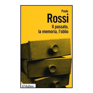 Il Passato, La Memoria, L'oblio. Otto Saggi Di Storia Delle Idee  - Rossi Paolo - Il Mulino - 9788815241863