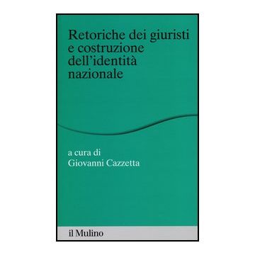 Retoriche Dei Giuristi E Costituzione Dell'identita' Nazionale - Cazzetta G.  - Il Mulino - 9788815244161