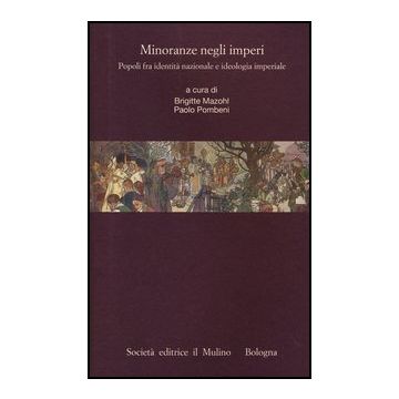 Minoranze Negli Imperi. Popoli Fra Identita' Nazionale E Ideologia Imperiale - Mazohl B. ; Pombeni P.  - Il Mulino - 9788815244185