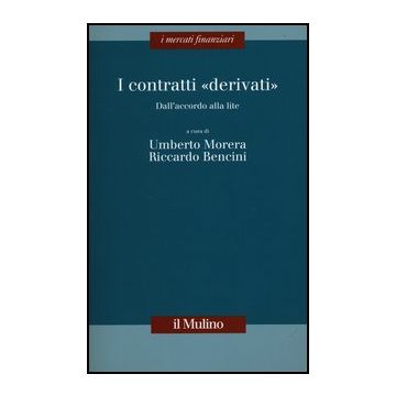 I Contratti «derivati». Dall'accordo Alla Lite  - Morera U. ; Bencini R.  - Il Mulino - 9788815244222