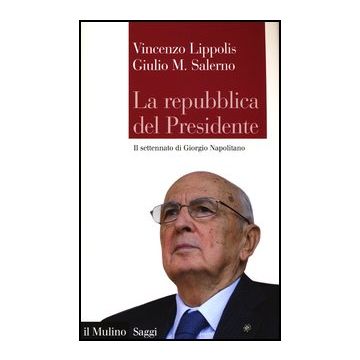 La Repubblica Del Presidente. Il Settennato Di Giorgio Napolitano  - Lippolis Vincenzo; Salerno Giulio M. - Il Mulino - 9788815244277