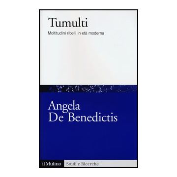 Tumulti. Moltitudini Ribelli In Eta' Moderna - De Benedictis Angela - Il Mulino - 9788815244291