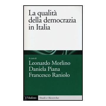 La Qualita' Della Democrazia In Italia  - Morlino L. ; Piana D. ; Raniolo F.  - Il Mulino - 9788815244307