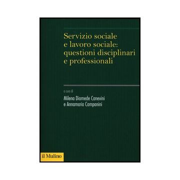 Servizio Sociale E Lavoro Sociale: Questioni Disciplinari E Professionali - Canevini M. D. ; Campanini A.  - Il Mulino - 9788815244512