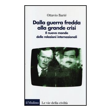 Dalla Guerra Fredda Alla Grande Crisi. Il Nuovo Mondo Delle Relazioni Internazionali - Bariè Ottavio - Il Mulino - 9788815244581