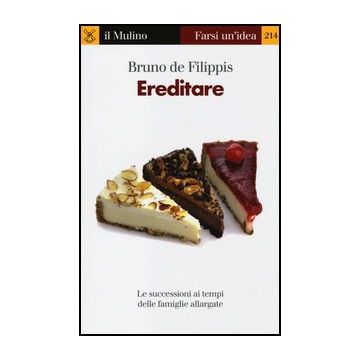 Ereditare. Le Successioni Ai Tempi Delle Famiglie Allargate - De Filippis Bruno - Il Mulino - 9788815244727