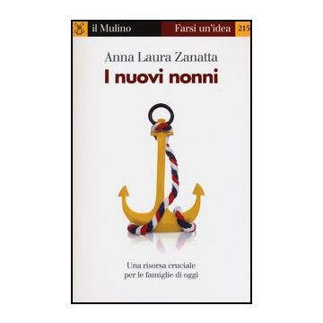 I Nuovi Nonni. Una Risorsa Cruciale Per Le Famiglie Di Oggi  - Zanatta Anna L. - Il Mulino - 9788815244819