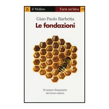 Le Fondazioni. Il Motore Finanziario Del Terzo Settore  - Barbetta G. Paolo - Il Mulino - 9788815244826