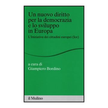 Ice Nuovo Diritto Per La Democrazia E Lo Sviluppo In Europa. L'iniziativa Dei Cittadini Europei  (un) - Bordino G.  - Il Mulino - 9788815245106