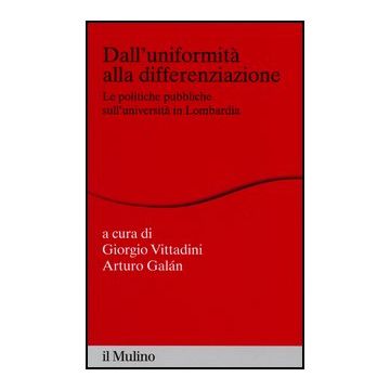 Dall'uniformita' Alla Differenziazione. Le Politiche Pubbliche Sull'universita'  In Lombardia - Vittadini G. ; Galàn A.  - Il Mulino - 9788815245113