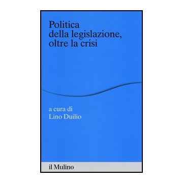 Politica Della Legislazione, Oltre La Crisi - Duilio L.  - Il Mulino - 9788815245137