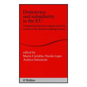 Democracy And Subsidiarity In The Eu. National Parliaments, Regions And Civil Society In The Decision-making Process - Cartabia M. ; Lupo N. ; Simoncini A.  - Il Mulino - 9788815245168