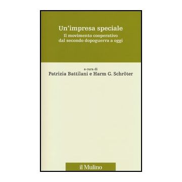 Un' Impresa Speciale. Il Movimento Cooperativo Dal Secondo Dopoguerra A Oggi  - Battilani P. ; Schroter H. G.  - Il Mulino - 9788815245182